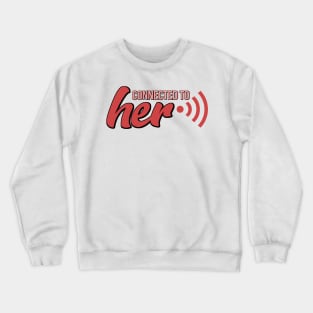 Connected to Her Crewneck Sweatshirt